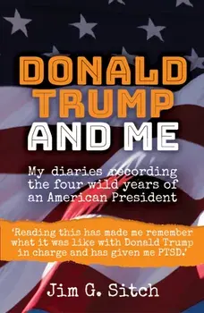 Donald Trump and me. My diaries recording the four wild years of an American President, Paperback/Jim G. Sitch