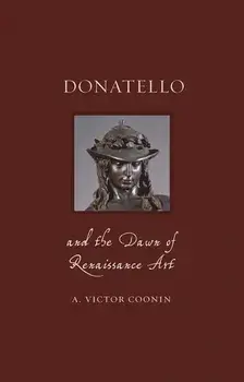Donatello and the Dawn of Renaissance Art, Hardcover/A. Victor Coonin
