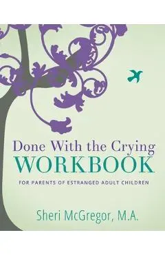 Done With The Crying WORKBOOK: for Parents of Estranged Adult Children - Sheri Mcgregor