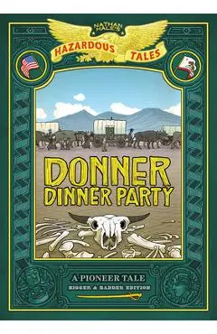 Donner Dinner Party: Bigger & Badder Edition (Nathan Hale's Hazardous Tales #3): A Pioneer Tale - Nathan Hale