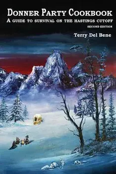 Donner Party Cookbook: A Guide to Survival on the Hastings Cutoff, Paperback/Terry Del Bene