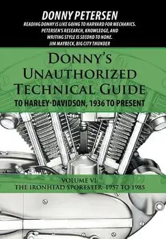 Donny's Unauthorized Technical Guide to Harley-Davidson, 1936 to Present: Volume VI: The Ironhead Sportster: 1957 to 1985, Hardcover/Donny Petersen
