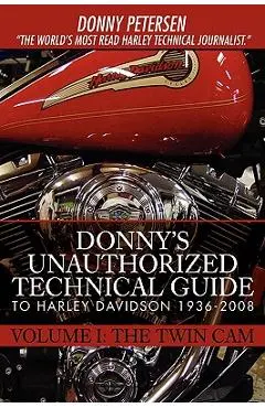 Donny's Unauthorized Technical Guide to Harley Davidson 1936-2008: Volume I: The Twin Cam - Donny Petersen