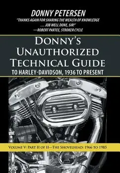 Donny's Unauthorized Technical Guide to Harley-Davidson, 1936 to Present: Volume V: Part II of II-The Shovelhead: 1966 to 1985, Hardcover/Donny Petersen