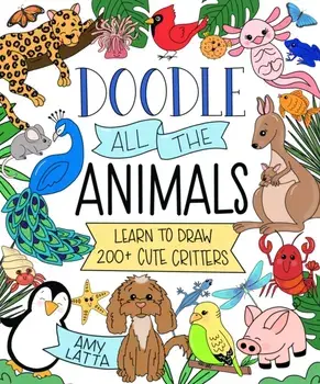 Doodle All the Animals!. Learn to Draw 200+ Cute Critters, Paperback/Amy Latta