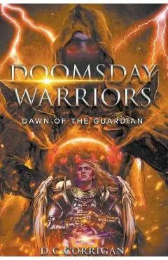 Doomsday Warriors: Dawn of the Guardian: Dawn of the Guardian - D. C. Corrigan