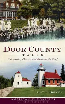 Door County Tales: Shipwrecks, Cherries and Goats on the Roof, Hardcover/Gayle Soucek