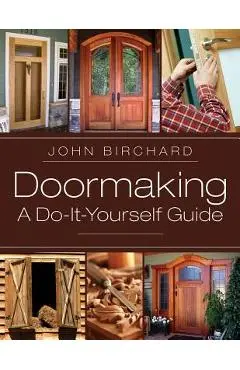 Doormaking: A Do-It-Yourself Guide - John Birchard