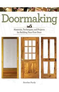 Doormaking: Materials, Techniques, and Projects for Building Your First Door - Strother Purdy