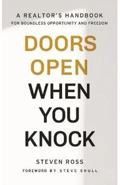Doors Open When You Knock: A Realtor's Handbook for Boundless Opportunity and Freedom - Steven Ross