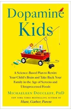 Dopamine Kids: A Science-Based Plan to Rewire Your Child's Brain and Take Back Your Family in the Age of Screens and Ultraprocessed Foods - Michaeleen Doucleff