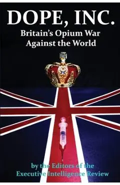 DOPE, INC. Britain's Opium War Against the World - Executive Intelligence Review