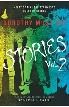 Dorothy Must Die Stories Volume 2: Heart of Tin, the Straw King, Ruler of Beasts - Danielle Paige