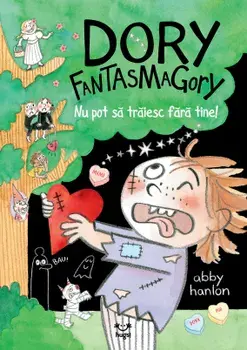 Dory Fantasmagory. Nu pot sa traiesc fara tine!/Abby Hanlon