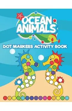 Dot Markers Activity Book Ocean Animals: Do a Dot art coloring book for toddlers - Sea animals Paint Daubers Book with Big Dots - Neyali Press