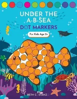 Dot Markers Activity Book! Under the A-B-Sea Learning Alphabet Letters ages 3-5, Paperback/Beth Costanzo