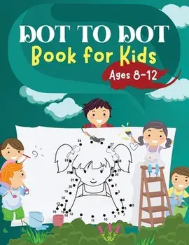 Dot to Dot Book for Kids Ages 8-12: Challenging and Fun Dot to Dot Puzzles for Kids, Toddlers, Boys and Girls Ages 6-8 8-10, 10-12/Penelope Moore