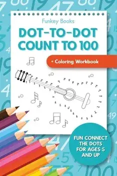 Dot-To-Dot Count to 100 Coloring Workbook: Fun Connect the Dots for Ages 5 and Up, Paperback/Funkey Books