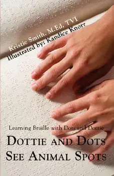 Dottie and Dots See Animal Spots: Learning Braille with Dots and Dottie, Paperback/Kristie Lyn Smith