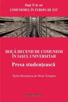 Doua decenii de comunism in Iasul universitar. Presa studenteasca/Sorin Bocancea, Doru Tompea