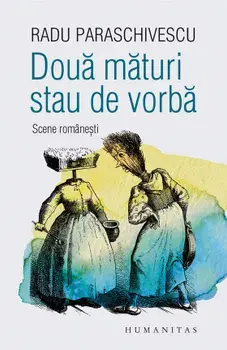 Doua maturi stau de vorba. Scene romanesti/Radu Paraschivescu