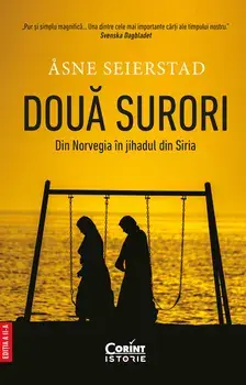 Doua surori. Din Norvegia in jihadul din Siria. Editia a II-a/Asne Seierstad