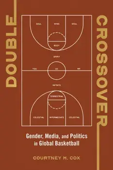 Double Crossover. Gender, Media, and Politics in Global Basketball, New ed, Paperback/Courtney M. Cox