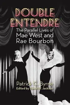 Double Entendre: The Parallel Lives of Mae West and Rae Bourbon, Paperback/Patrick C. Byrne