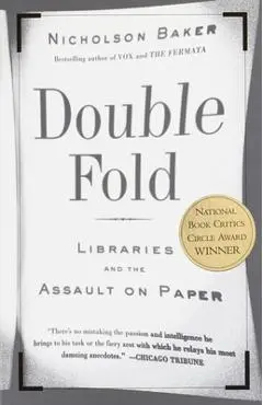 Double Fold: Libraries and the Assault on Paper - Nicholson Baker