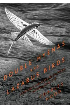 Double Hyenas and Lazarus Birds: A Sideways Look at the Pacific Ocean and Everything in It - Charles Hood