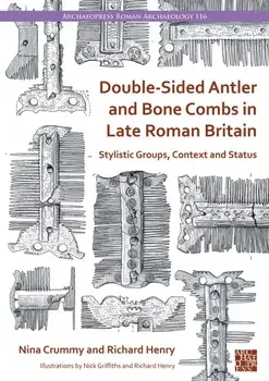 Double-Sided Antler and Bone Combs in Late Roman Britain. Stylistic Groups, Context and Status, Paperback/***