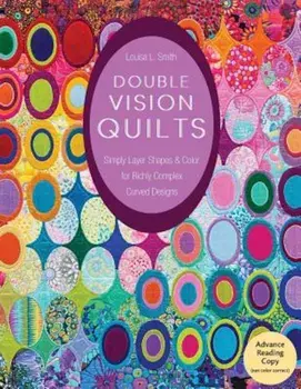 Double Vision Quilts: Simply Layer Shapes & Color for Richly Complex Curved Designs, Paperback/Louisa L. Smith