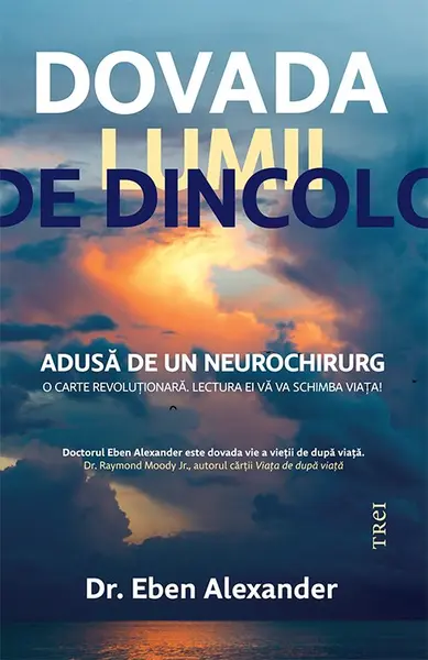 Dovada lumii de dincolo. Adusă de un neurochirurg - Dr. Eben Alexander