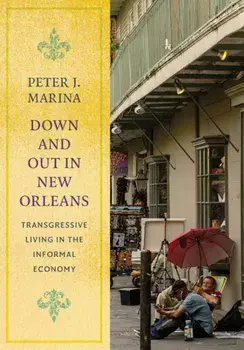 Down and Out in New Orleans: Transgressive Living in the Informal Economy, Hardcover/Peter J. Marina