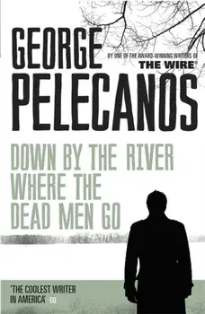 Down by the River Where the Dead Men Go, Paperback/George Pelecanos