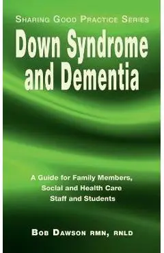 Down Syndrome and Dementia: A Guide for Family Members, Social and Health Care Staff and Students - Bob Dawson