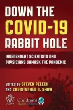 Down the COVID-19 Rabbit Hole. Independent Scientists and Physicians Unmask the Pandemic, Hardback/***