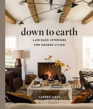Down to Earth: Laid-Back Interiors for Modern Living, Hardcover/Lauren Liess
