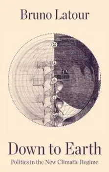 Down to Earth, Politics in the New Climatic Regime, Paperback/Bruno Latour