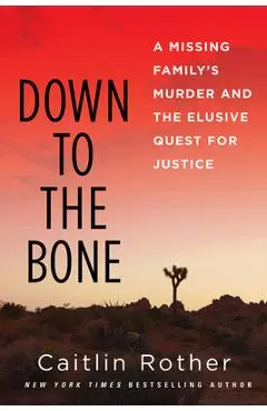 Down to the Bone: A Missing Familys Murder and the Elusive Quest for Justice - Caitlin Rother