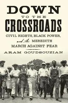 Down to the Crossroads: Civil Rights, Black Power, and the Meredith March Against Fear, Paperback/Aram Goudsouzian