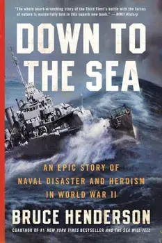 Down to the Sea: An Epic Story of Naval Disaster and Heroism in World War II, Paperback/Bruce Henderson