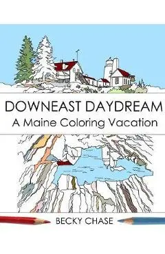 Downeast Daydream: A Maine Coloring Vacation - Becky Chase