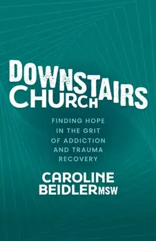 Downstairs Church. Finding Hope in the Grit of Addiction and Trauma Recovery, Paperback/***