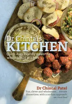 Dr Chintal's Kitchen. Quick, easy, healthy meals the whole family will love, Hardback/Dr Chintal Patel