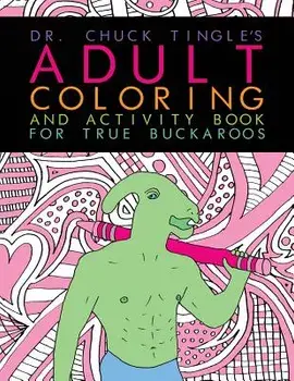 Dr. Chuck Tingle's Adult Coloring and Activity Book for True Buckaroos/Chuck Tingle