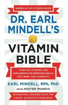 Dr. Earl Mindell's Vitamin Bible: Over 200 Vitamins and Supplements for Improving Health, Wellness, and Longevity - Earl Mindell
