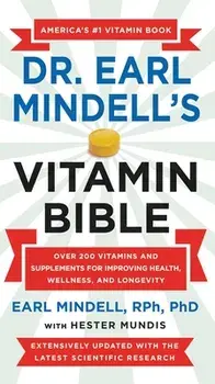 Dr. Earl Mindell's Vitamin Bible: Over 200 Vitamins and Supplements for Improving Health, Wellness, and Longevity/Earl Mindell