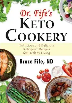 Dr. Fife's Keto Cookery: Nutritious and Delicious Ketogenic Recipes for Healthy Living, Paperback/Bruce Fife