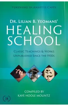 Dr. Lilian B. Yeomans' Healing School: Classic Teachings & Works Unpublished Since the 1930s - Lilian B. Yeomans